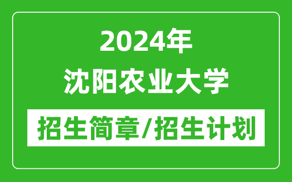 2024年沈陽農(nóng)業(yè)大學(xué)研究生招生簡章及各專業(yè)招生計劃人數(shù)