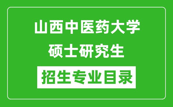 山西中醫(yī)藥大學(xué)2024碩士研究生招生專業(yè)目錄及考試科目