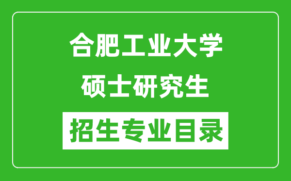 合肥工業(yè)大學(xué)2024碩士研究生招生專業(yè)目錄及考試科目