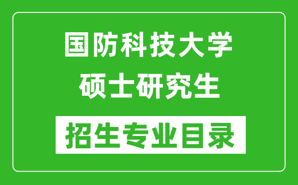 國防科技大學(xué)2024碩士研究生招生專業(yè)目錄及考試科目