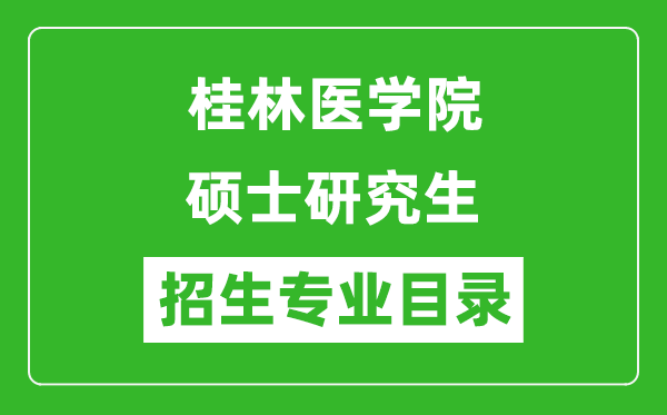 桂林醫(yī)學(xué)院2024碩士研究生招生專業(yè)目錄及考試科目