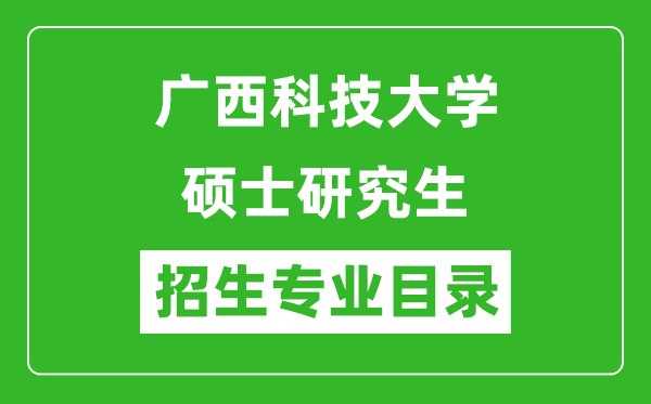 廣西科技大學(xué)2024碩士研究生招生專(zhuān)業(yè)目錄及考試科目