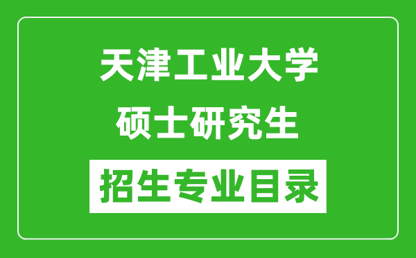 天津工業(yè)大學(xué)2024碩士研究生招生專業(yè)目錄及考試科目