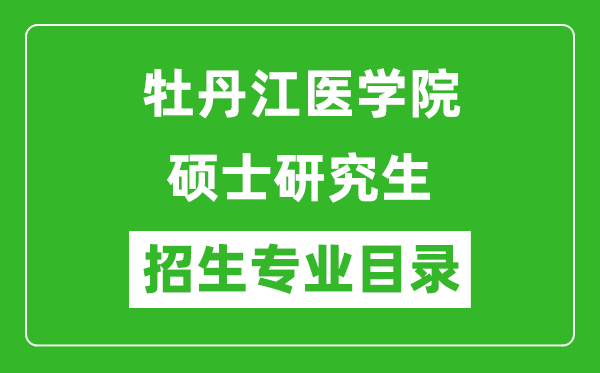 牡丹江醫(yī)學(xué)院2024碩士研究生招生專業(yè)目錄及考試科目