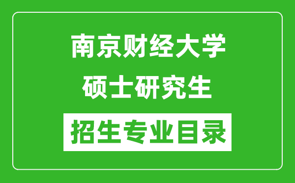 南京財(cái)經(jīng)大學(xué)2024碩士研究生招生專(zhuān)業(yè)目錄及考試科目