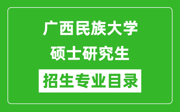 廣西民族大學(xué)2024碩士研究生招生專業(yè)目錄及考試科目