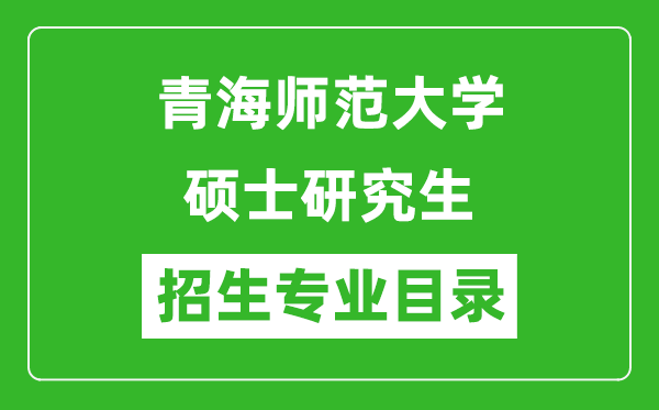 青海師范大學(xué)2024碩士研究生招生專業(yè)目錄及考試科目