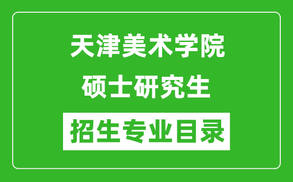 天津美術(shù)學(xué)院2024碩士研究生招生專業(yè)目錄及考試科目