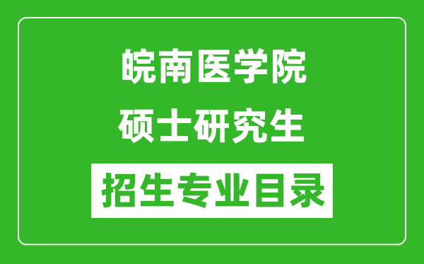 皖南醫(yī)學(xué)院2024碩士研究生招生專業(yè)目錄及考試科目