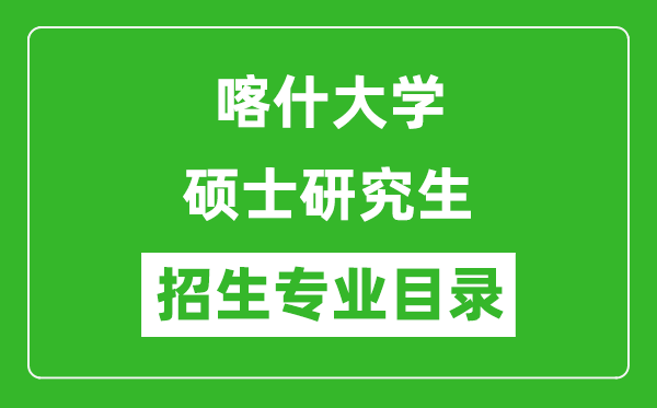 喀什大學(xué)2024碩士研究生招生專業(yè)目錄及考試科目