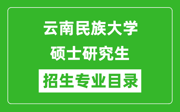 云南民族大學(xué)2024碩士研究生招生專業(yè)目錄及考試科目