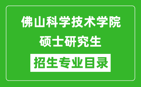 佛山科學(xué)技術(shù)學(xué)院2024碩士研究生招生專業(yè)目錄及考試科目