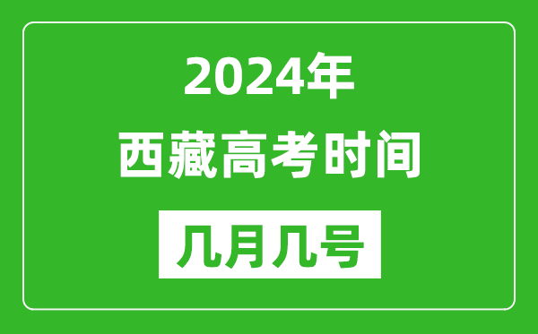 2024年西藏高考時間是幾月幾號,具體各科目時間安排表