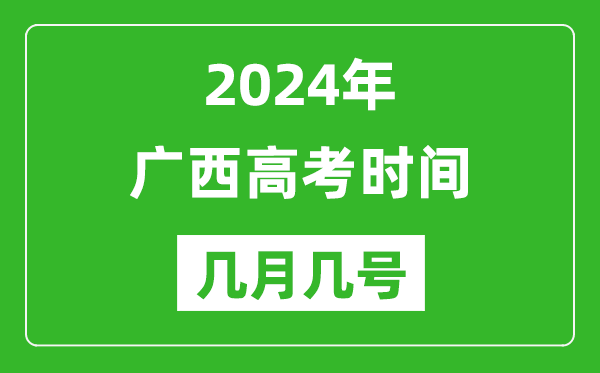 2024年廣西高考時間是幾月幾號,具體各科目時間安排表