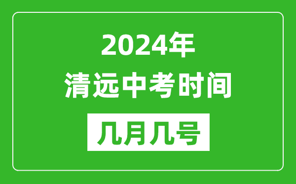 2024年清遠(yuǎn)中考時間是幾月幾號,具體各科目時間安排