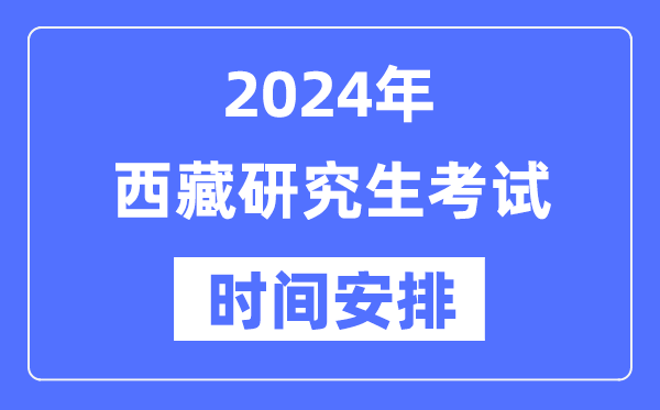 2024年西藏研究生考試時(shí)間安排,西藏考研時(shí)間一覽表