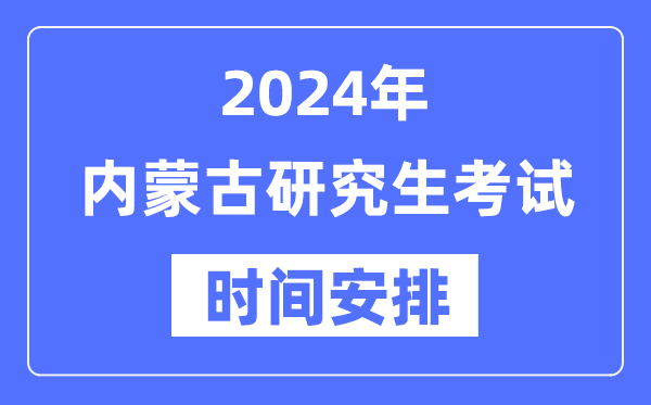 2024年內蒙古研究生考試時間安排,內蒙古考研時間一覽表