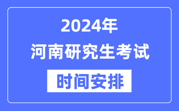 2024年河南研究生考試時間安排,河南考研時間一覽表