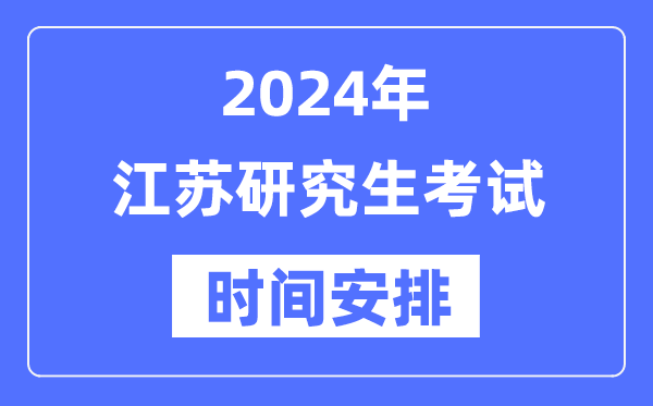 2024年江蘇研究生考試時間安排,江蘇考研時間一覽表