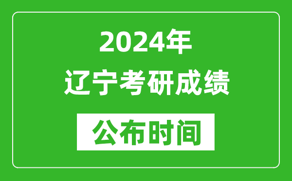 2024年遼寧考研成績(jī)公布時(shí)間是什么時(shí)候？