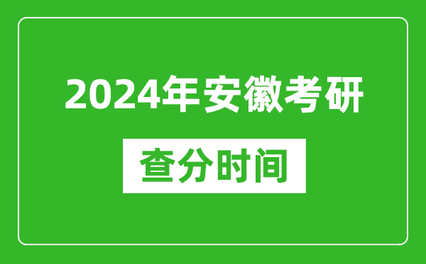 2024年安徽省考研查分時間,安徽考研成績什么時候公布？