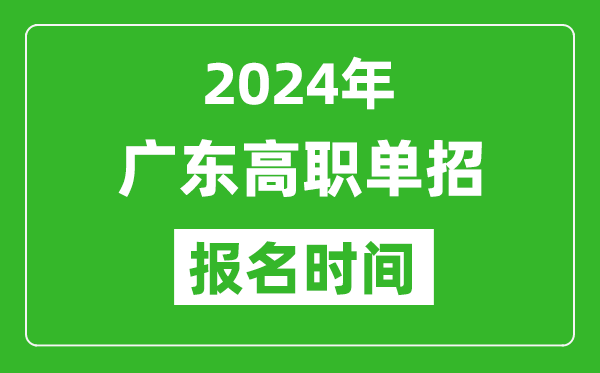 2024年廣東高職單招報(bào)名時(shí)間,截止到幾號(hào)？