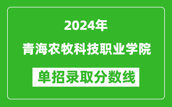 2024年青海農(nóng)牧科技職業(yè)學(xué)院單招錄取分?jǐn)?shù)線