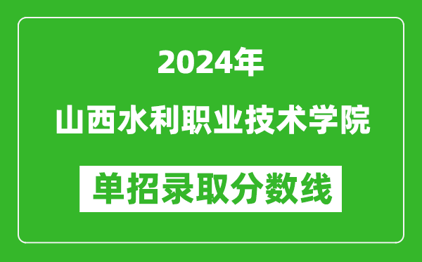 2024年山西水利職業(yè)技術(shù)學(xué)院單招錄取分?jǐn)?shù)線