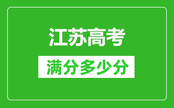 江蘇高考滿分多少分,江蘇高考各科目分?jǐn)?shù)是多少