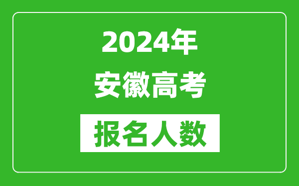 2024年安徽高考報名人數(shù)是多少,比2023年多多少人？