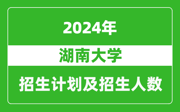 湖南大學(xué)2024年在河南的招生計(jì)劃和招生人數(shù)