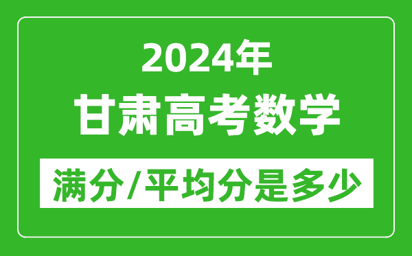 2024年甘肅高考數(shù)學滿分多少,甘肅高考數(shù)學平均分是多少？