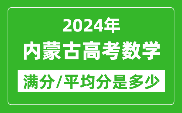 2024年內(nèi)蒙古高考數(shù)學(xué)滿分多少,內(nèi)蒙古高考數(shù)學(xué)平均分是多少？