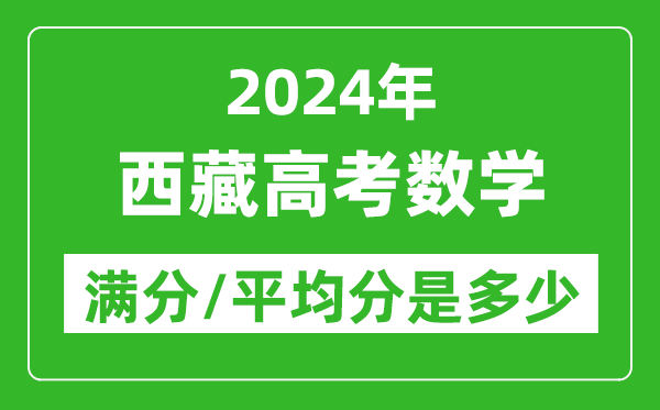 2024年西藏高考數(shù)學(xué)滿分多少,西藏高考數(shù)學(xué)平均分是多少？