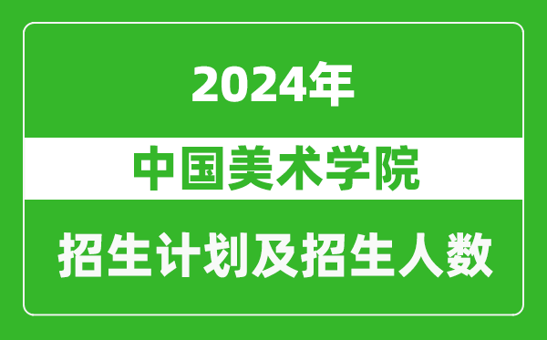 中國(guó)美術(shù)學(xué)院2024年在河南的招生計(jì)劃和招生人數(shù)