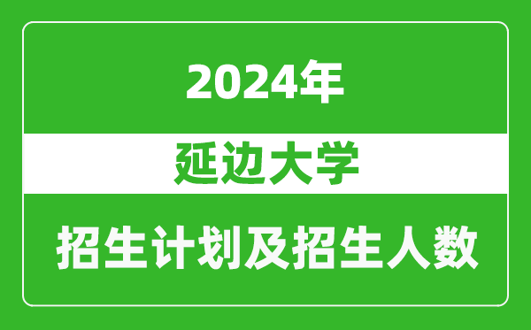 延邊大學(xué)2024年在河南的招生計(jì)劃和招生人數(shù)