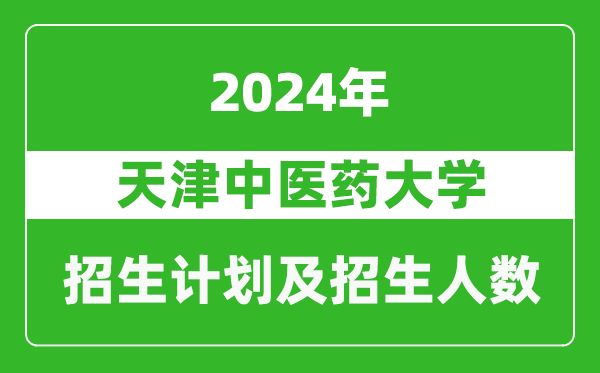 天津中醫(yī)藥大學(xué)2024年在天津的招生計(jì)劃及招生人數(shù)