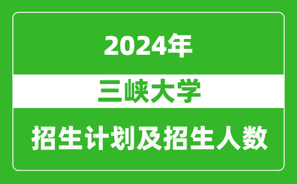 三峽大學(xué)2024年在重慶的招生計(jì)劃及招生人數(shù)