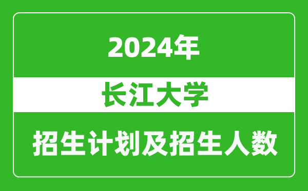 長江大學(xué)2024年在重慶的招生計劃及招生人數(shù)