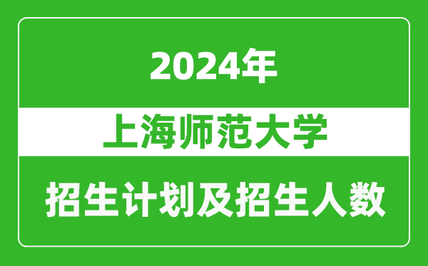 上海師范大學(xué)2024年在上海的招生計(jì)劃及招生人數(shù)