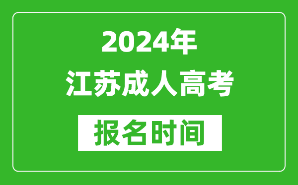 2024年江蘇成人高考報(bào)名時(shí)間,江蘇成考報(bào)名什么時(shí)候截止？