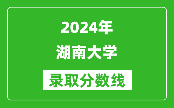 2024重慶高考多少分可以上湖南大學(xué)（含分?jǐn)?shù)線、位次）