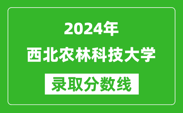 2024上海高考多少分可以上西北農(nóng)林科技大學(xué)（含分?jǐn)?shù)線、位次）