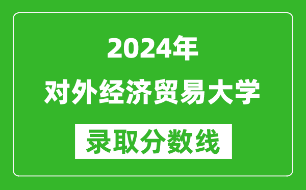 2024新疆高考多少分可以上對外經(jīng)濟貿(mào)易大學(xué)（含分數(shù)線、位次）