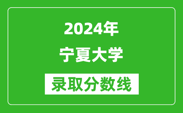 2024內(nèi)蒙古高考多少分可以上寧夏大學(xué)（含分?jǐn)?shù)線、位次）