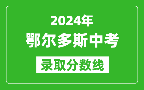 2024年鄂爾多斯中考錄取分數線（最低控制線是多少）