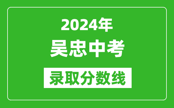 2024年吳忠中考錄取分數(shù)線,吳忠中考多少分能上高中？