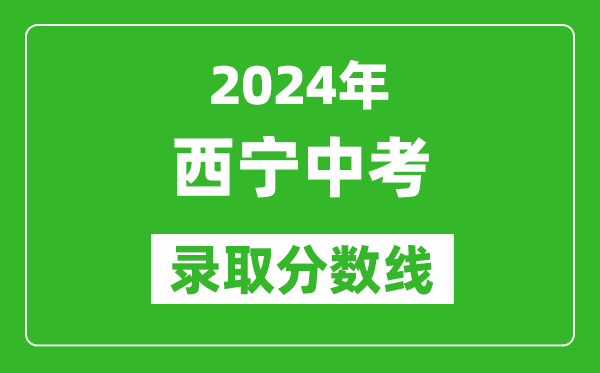 2024年西寧中考錄取分?jǐn)?shù)線,西寧中考多少分能上高中？