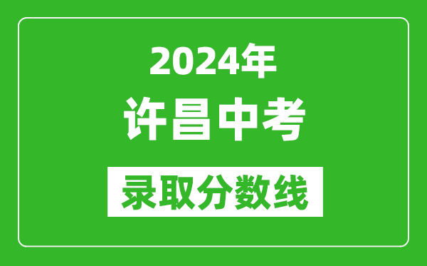 2024年許昌中考錄取分?jǐn)?shù)線,許昌中考多少分能上高中？