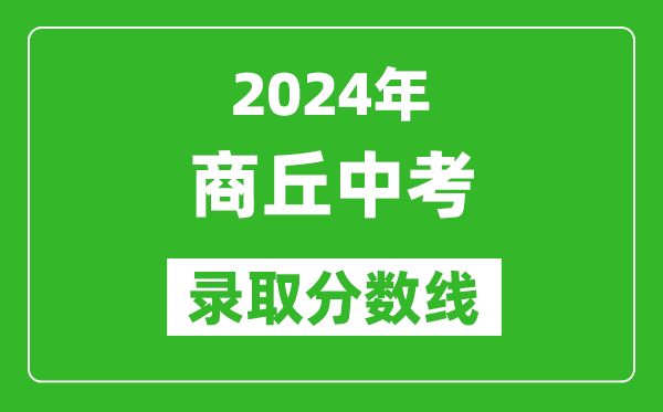 2024年商丘中考錄取分?jǐn)?shù)線,商丘中考多少分能上高中？